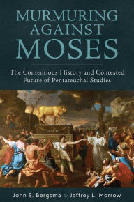 Title: Murmuring Against Moses: The Contentious History and Contested Future of Pentateuchal Studies, Author: John Bergsma