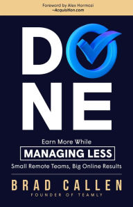 Title: Done: A Simple and A Proven System to Earn More while Managing Less, Author: Brad Callen