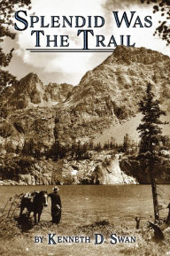 Title: Splendid Was the Trail (revised edition), Author: Kenneth D. Swan