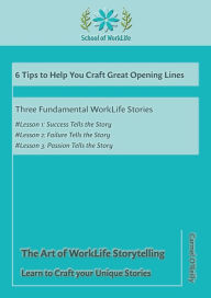 Title: 6 Tips to Help You Craft Great Opening Lines: Three Fundamental WorkLife Stories: Success, Failure and Passion Tell the Stories, Author: Carmel O' Reilly