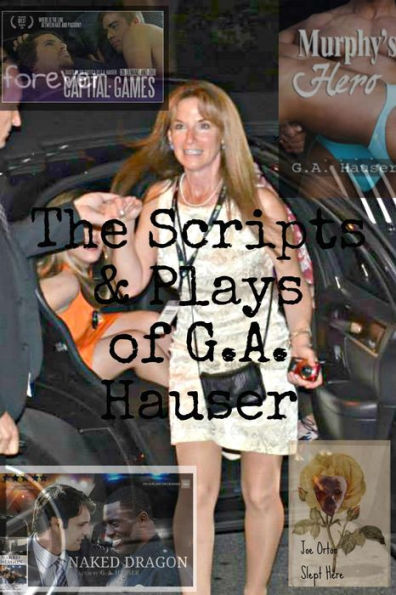 The Scripts and Plays of G. A. Hauser: Murphpy's Hero, Joe Orton Slept Here, Naked Dragon & Capital Games