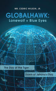 Title: Globalhawk: Lonewolf + Blue Eyes: The Day of the Tiger. Dawn of Jehova's Day, Author: Mr. Cedric Wilson