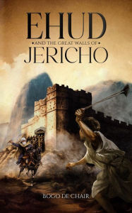 Title: Ehud and the Great Walls of Jericho, Author: Bogo de Chair