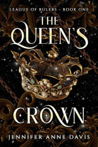 Title: The Queen's Crown: League of Rulers, Book 1, Author: Jennifer Anne Davis