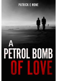Title: A Petrol Bomb of Love, Author: PATRICK MONE
