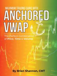 Title: Maximum Trading Gains with Anchored VWAP: The Perfect Combination of Price, Time & Volume, Author: Brian Shannon