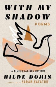 Title: With My Shadow: The Poems of Hilde Domin, A Bilingual Selection, Author: Sarah Kafatou