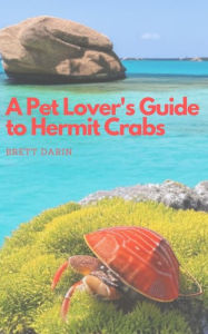 Title: A Pet Lover's Guide to Hermit Crabs, Author: Brett Darin