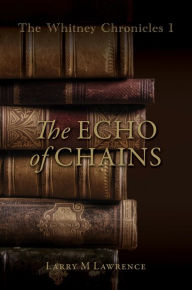 Title: The Whitney Chronicles 1: The Echo of Chains, Author: Larry M. Lawrence