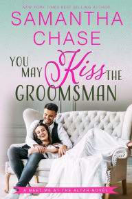 Title: You May Kiss the Groomsman, Author: Samantha Chase