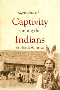 Title: Memoirs of a Captivity Among the Indians of North America, Author: John Dunn Hunter