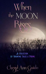 Title: When The Moon Rises: A Collection of Haunting Poems & Tales, Author: Cheryl A Guido