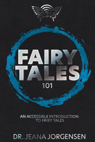 Title: Fairy Tales 101: An Accessible Introduction to Fairy Tales, Author: Jeana Jorgensen