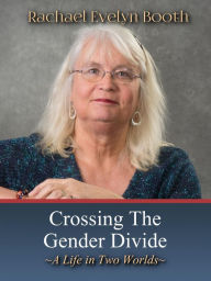 Title: Crossing the Gender Divide: A Life in Two Worlds, Author: Rachael Evelyn Booth