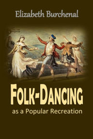 Title: Folk-dancing as a Popular Recreation: A Handbook, Author: Elizabeth Burchenal