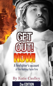 Title: Get Out! Now!: A Firefighter's Account of the Holiday Farm Fire, Author: Katie Caulley