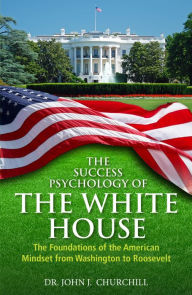 Title: The Success Psychology of The White House, Author: Dr John J. Churchill