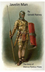 Title: Javelin Man: The Story of Marcus Pontius Pilate, Author: Gerald Rainey