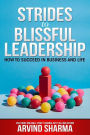 Strides to Blissful Leadership: How to Succeed in Business and Life