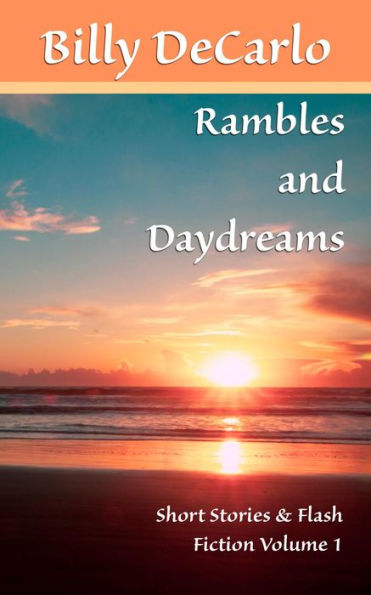 Rambles and Daydreams: Short Stories & Flash Fiction Volume 1