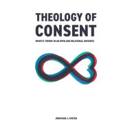 Title: Theology of Consent: Mimetic Theory in an Open and Relational Universe, Author: Jonathan Foster