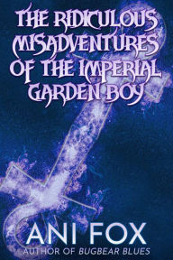 Title: The Ridiculous Misadventures of the Imperial Garden Boy, Author: Ani Fox