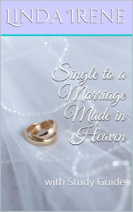 Title: Single to a Marriage Made in Heaven, with Study Guide, Author: Linda Irene