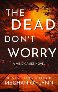 Free pdf downloads for ebooks The Dead Don't Worry: An Addictive Psychological Serial Killer Thriller (Mind Games #4) 9798855618242