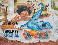 Title: IF I WERE A GECKO, I WOULD BE SPECIAL, Author: Heather E. Aguilar