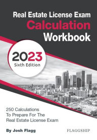 Title: Real Estate License Exam Calculation Workbook: 250 Calculations to Prepare for the Real Estate License Exam (2023 Edition), Author: Josh Flagg