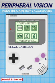 Title: Peripheral Vision: Inside the Game Boy's Accessories & Add-ons, Author: Daniel Baxter