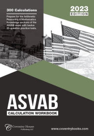 Title: ASVAB Calculation Workbook: 300 Questions to Prepare for the ASVAB Exam (2023 Edition), Author: Coventry House Publishing