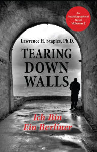 Title: Tearing Down Walls: Ich Bin Ein Berliner, Author: Lawrence H. Staples