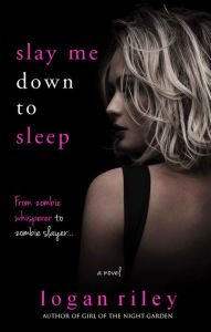 Title: Slay Me Down to Sleep, Author: Logan Riley