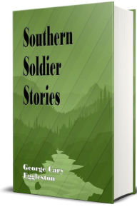 Title: Southern Soldier Stories - (Illustrated), Author: George Cary Eggleston