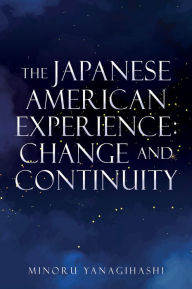 Title: THE JAPANESE AMERICAN EXPERIENCE: CHANGE AND CONTINUITY, Author: Minoru Yanagihashi