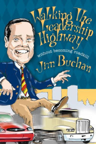 Title: Walking the Leadership Highway Without Becoming Roadkill, Author: Jim Buchan