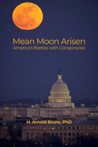 Title: Mean Moon A'Risen: America's Battles with Conspiracies, Author: H. Arnold Bruns