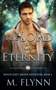Title: The Lord of Eternity: A Wolf Shifter Romance (Moonlight Among Monsters Book 2), Author: Mac Flynn