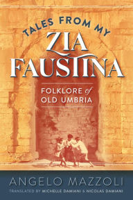 Title: Tales from My Zia Faustina: Folklore of Old Umbria, Author: Angelo Mazzoli