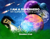 Title: I Am a Superhero: My Super Power Is Love, Author: Shanna Star