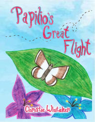 Title: Papilio's Great Flight, Author: Christie Whitaker