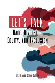 Title: Let's Talk Race, Diversity, Equity, and Inclusion, Author: Dr. Herron Keyon Gaston