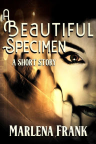 Title: A Beautiful Specimen: A Short Story, Author: Marlena Frank