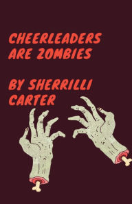 Title: Cheerleaders Are Zombies, Author: Sherrilli Carter