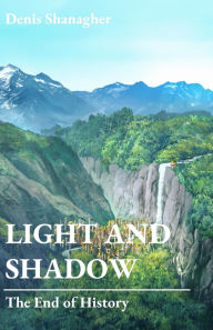Title: Light and Shadow: The End of History, Author: Denis Shanagher