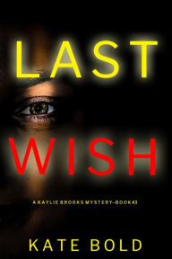 Title: Last Wish (A Kaylie Brooks Psychological Suspense ThrillerBook 3), Author: Kate Bold