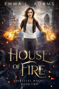 Title: House of Fire: (Parallel Magic #2), Author: Emma L. Adams