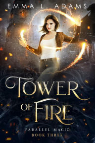 Title: Tower of Fire: (Parallel Magic #3), Author: Emma L. Adams