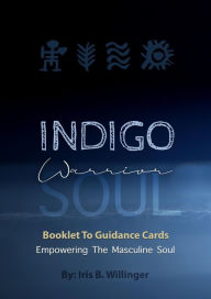 Title: Indigo Warrior Soul: Empowering The Masculine Soul, Author: Iris B. Willinger